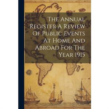 The Annual Register A Review Of Public Events At Home And Abroad For The Year 1915