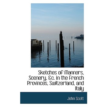 Sketches of Manners, Scenery, &C. in the French Provinces, Switzerland, and Italy