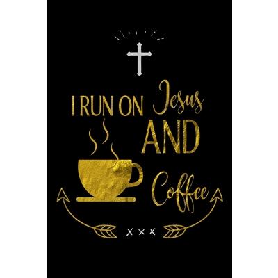 I RUN ON Jesus AND Coffee