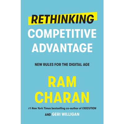 Rethinking Competitive Advantage: New Rules for the Digital Age