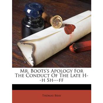 Mr. Boots’s Apology for the Conduct of the Late H--H Sh---Ff