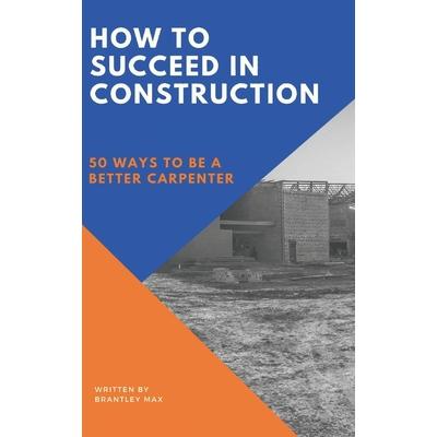 How to Succeed in Construction