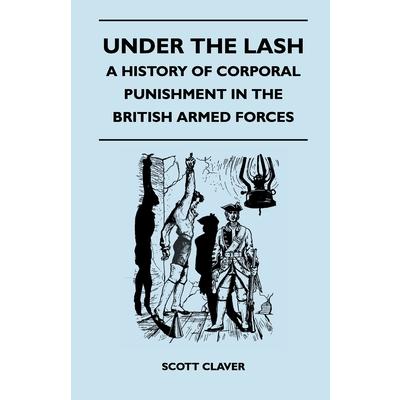 Under The Lash - A History Of Corporal Punishment In The British Armed Forces
