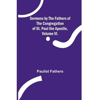 Sermons by the Fathers of the Congregation of St. Paul the Apostle, Volume VI.