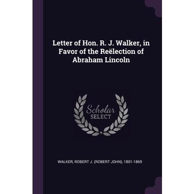 Letter of Hon. R. J. Walker, in Favor of the Re禱lection of Abraham Lincoln