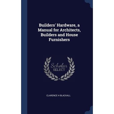 Builders’ Hardware, a Manual for Architects, Builders and House Furnishers