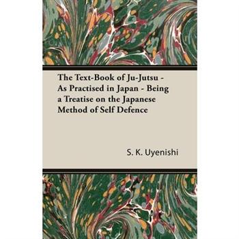 The Text-Book of Ju-Jutsu - As Practised in Japan - Being a Treatise on the Japanese Method of Self Defence