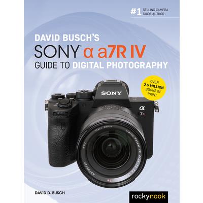 David Buschs Sony Alpha A7r IV Guide to Digital Photography