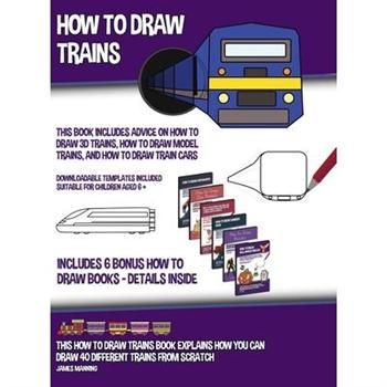 How to Draw Trains (This Book Includes Advice on How to Draw 3D Trains, How to Draw Model Trains, and How to Draw Train Cars); This how to draw trains book explains how you can draw 40 different train