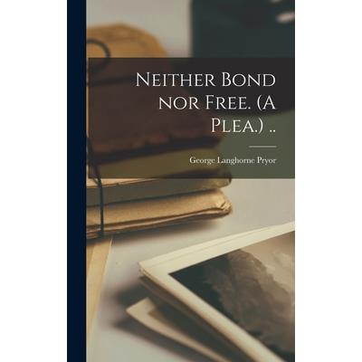 Neither Bond nor Free. (A Plea.) ..