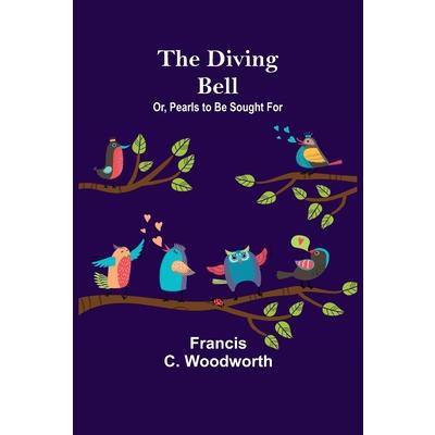 The Diving Bell; Or, Pearls to be Sought for