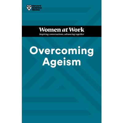 Overcoming Ageism (HBR Women at Work Series)