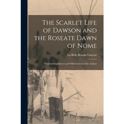 The Scarlet Life of Dawson and the Roseate Dawn of Nome [microform]