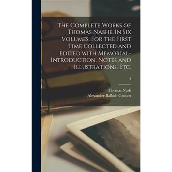 The Complete Works of Thomas Nashe. In Six Volumes. For the First Time Collected and Edited With Memorial-introduction, Notes and Illustrations, Etc.; 4