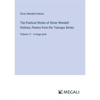 The Poetical Works of Oliver Wendell Holmes; Poems from the Teacups Series