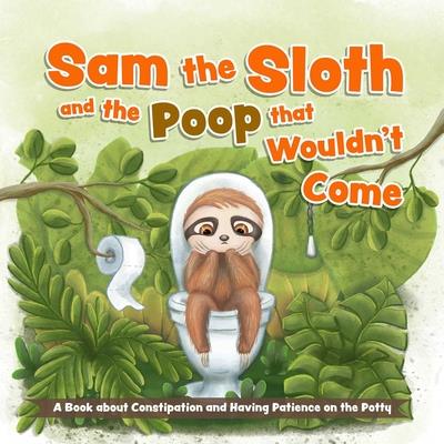 Sam the Sloth and the Poop That Wouldn’t Come