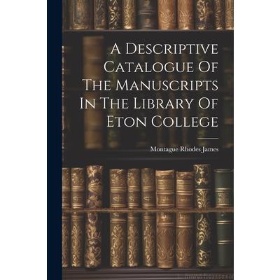 A Descriptive Catalogue Of The Manuscripts In The Library Of Eton College | 拾書所