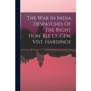 The War In India Despatches Of The Right HonBle Lt. Gen. Vist. Hardinge