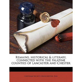 Remains, Historical & Literary, Connected with the Palatine Counties of Lancaster and Chester (, Volume 89