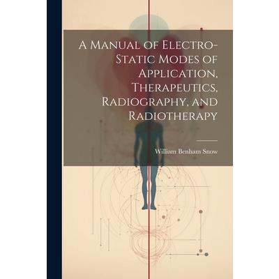 A Manual of Electro-Static Modes of Application, Therapeutics, Radiography, and Radiotherapy | 拾書所