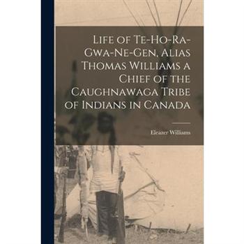 Life of Te-ho-ra-gwa-ne-gen, Alias Thomas Williams [microform] a Chief of the Caughnawaga Tribe of Indians in Canada