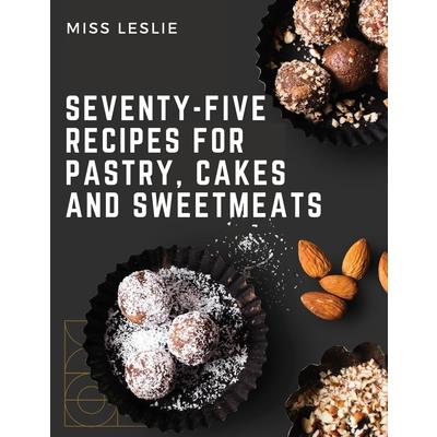 Seventy-Five Recipes For Pastry, Cakes And Sweetmeats | 拾書所