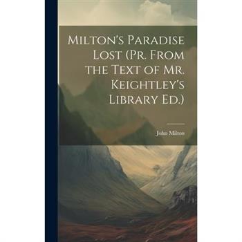 Milton’s Paradise Lost (Pr. From the Text of Mr. Keightley’s Library Ed.)