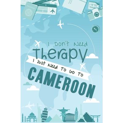 I Don’t Need Therapy I Just Need To Go To CAMEROON