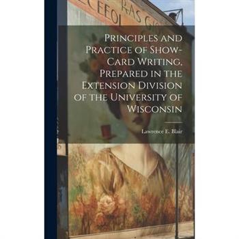 Principles and Practice of Show-Card Writing, Prepared in the Extension Division of the University of Wisconsin
