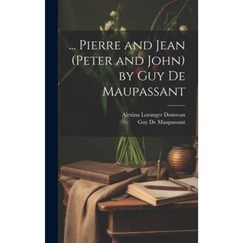 ... Pierre and Jean (Peter and John) by Guy De Maupassant