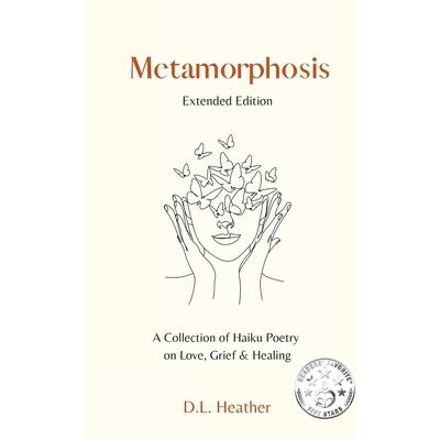 Metamorphosis - A Collection of Haiku Poetry on Love, Grief and Healing