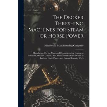 The Decker Threshing Machines for Steam or Horse Power [microform]
