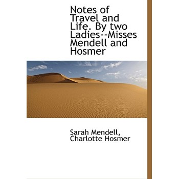 Notes of Travel and Life. by Two Ladies--Misses Mendell and Hosmer