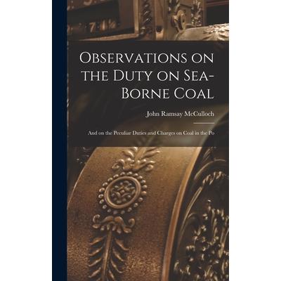 Observations on the Duty on Sea-borne Coal; and on the Peculiar Duties and Charges on Coal in the Po