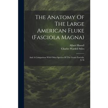 The Anatomy Of The Large American Fluke (fasciola Magna)