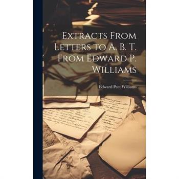 Extracts From Letters to A. B. T. From Edward P. Williams
