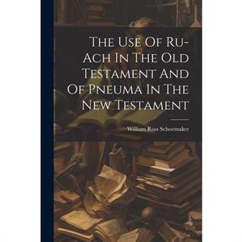 The Use Of Ru-ach In The Old Testament And Of Pneuma In The New Testament