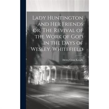 Lady Huntington and her Friends or, The Revival of the Work of God in the Days of Wesley, Whitefield