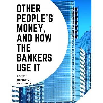 Other People’s Money, And How The Bankers Use It