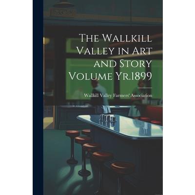 The Wallkill Valley in art and Story Volume Yr.1899