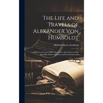 The Life and Travels of Alexander von Humboldt