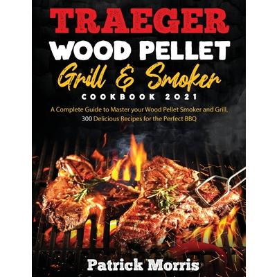 Traeger Wood Pellet Grill and Smoker Cookbook 2021