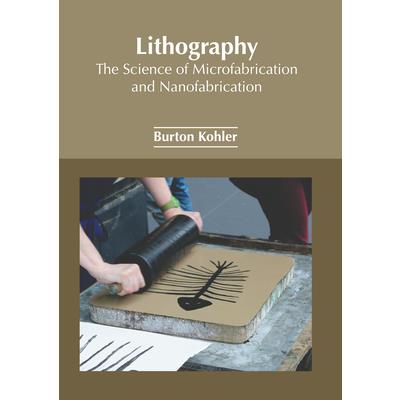 Lithography: The Science of Microfabrication and Nanofabrication