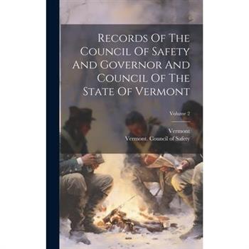 Records Of The Council Of Safety And Governor And Council Of The State Of Vermont; Volume 2