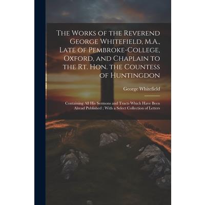 The Works of the Reverend George Whitefield, M.A., Late of Pembroke-College, Oxford, and Chaplain to the Rt. Hon. the Countess of Huntingdon | 拾書所