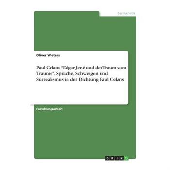 Paul Celans Edgar Jen矇 und der Traum vom Traume. Sprache, Schweigen und Surrealismus in der Dichtung Paul Celans