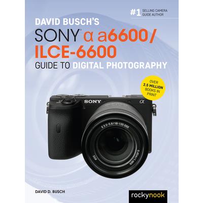 David Busch’s Sony Alpha A6600/Ilce-6600 Guide to Digital Photography