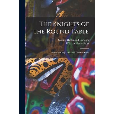 The Knights of the Round Table; Stories of King Arthur and the Holy Grail