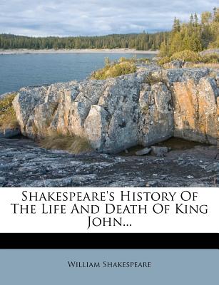 Shakespeare’s History of the Life and Death of King John...