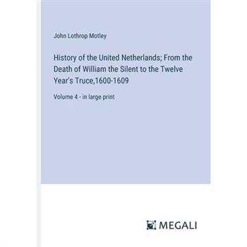 History of the United Netherlands; From the Death of William the Silent to the Twelve Year’s Truce,1600-1609